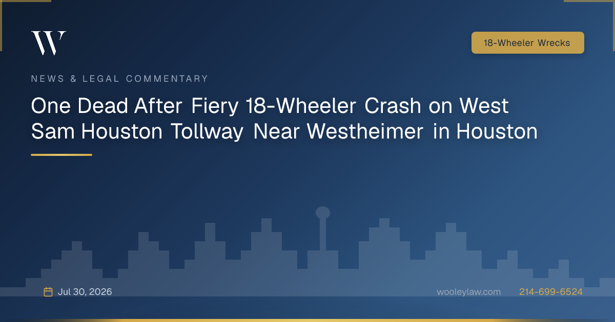 One Dead After Fiery 18-Wheeler Crash on West Sam Houston Tollway Near Westheimer in Houston - 18-Wheeler Wrecks