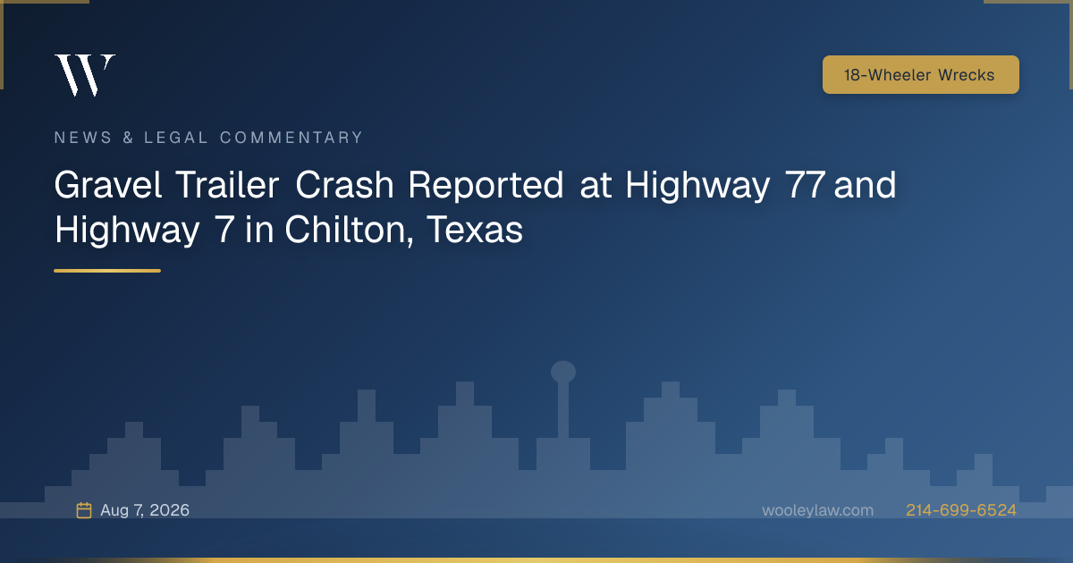 Gravel Trailer Crash Reported at Highway 77 and Highway 7 in Chilton, Texas - 18-Wheeler Wrecks