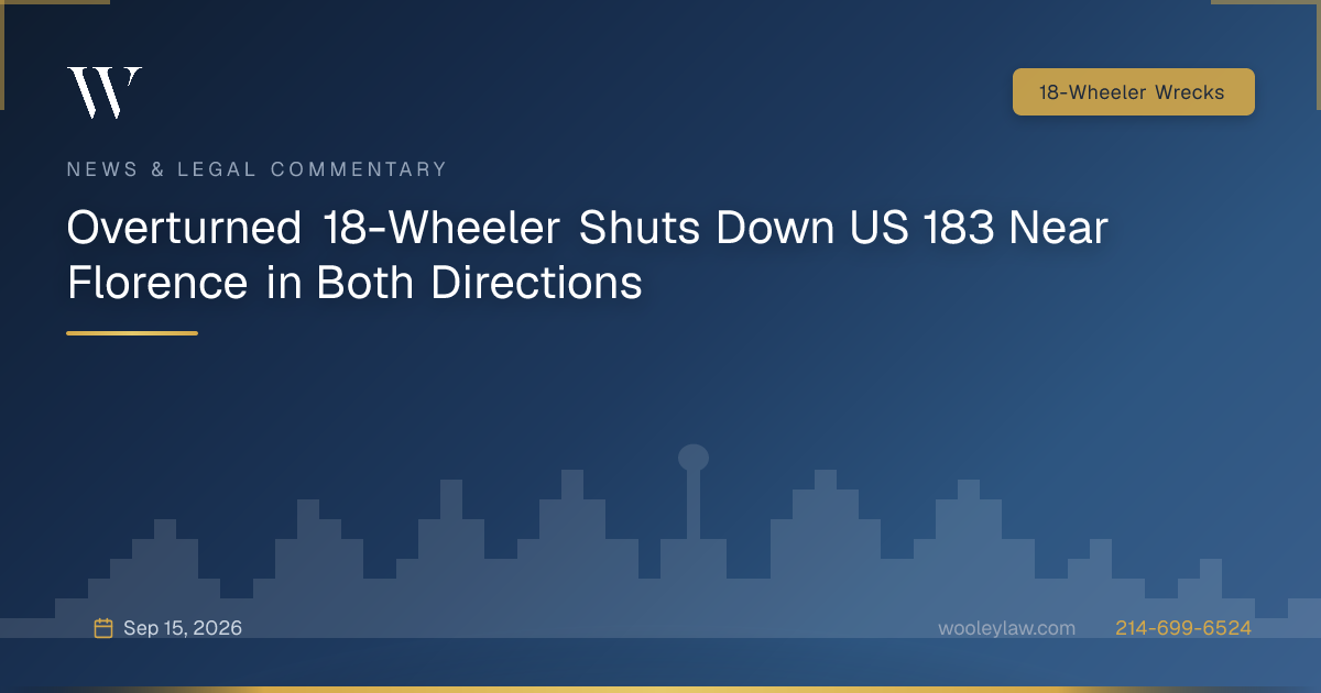 Overturned 18-Wheeler Shuts Down US 183 Near Florence in Both Directions - 18-Wheeler Wrecks