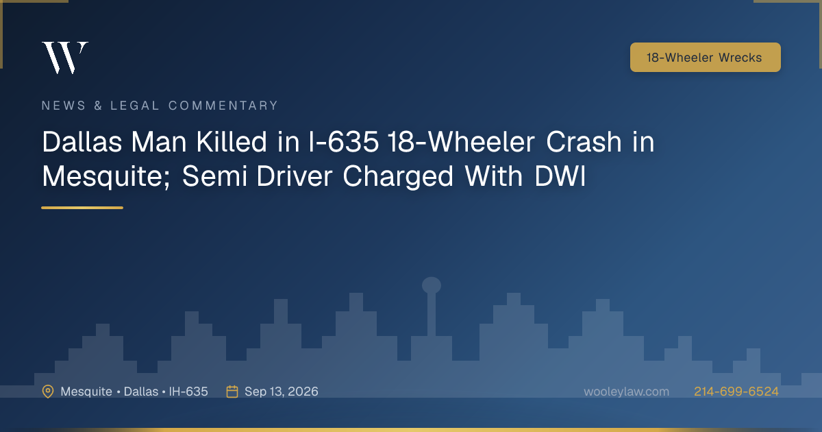 Dallas Man Killed in I-635 18-Wheeler Crash in Mesquite; Semi Driver Charged With DWI - 18-Wheeler Wrecks