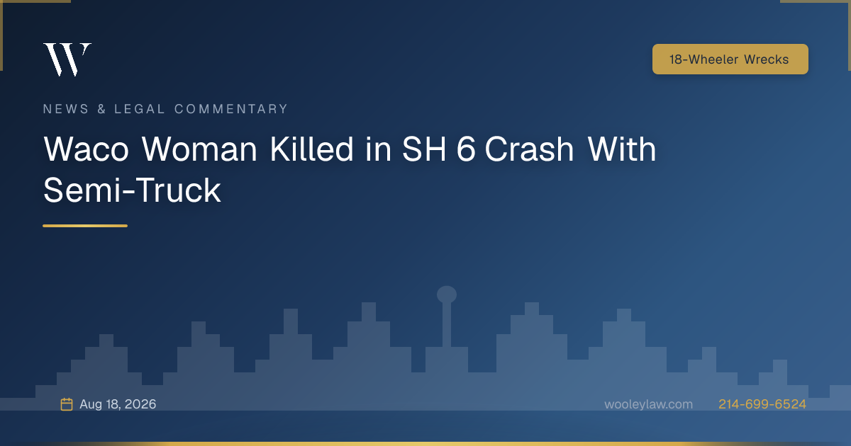 Waco Woman Killed in SH 6 Crash With Semi-Truck - 18-Wheeler Wrecks