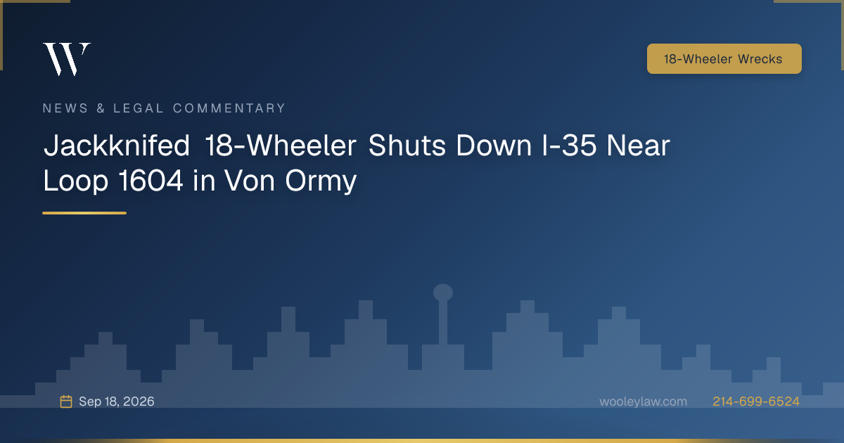 Jackknifed 18-Wheeler Shuts Down I-35 Near Loop 1604 in Von Ormy - 18-Wheeler Wrecks