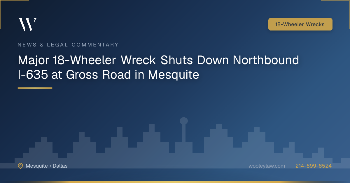 Major 18-Wheeler Wreck Shuts Down Northbound I-635 at Gross Road in Mesquite - 18-Wheeler Wrecks