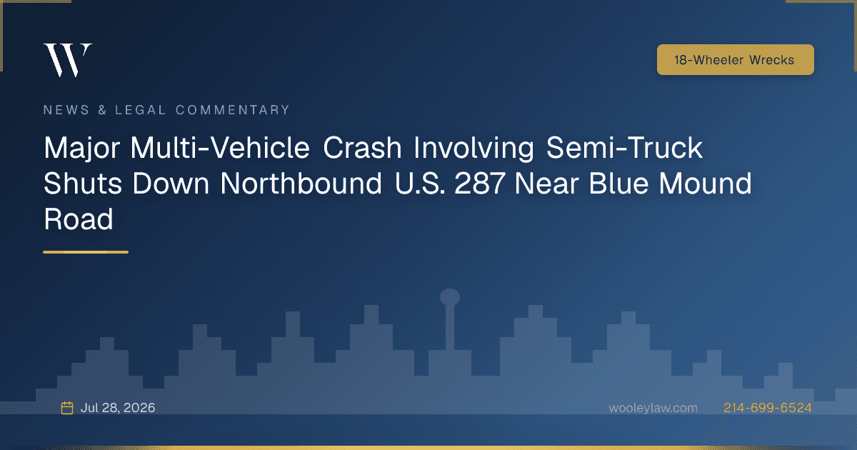 Major Multi-Vehicle Crash Involving Semi-Truck Shuts Down Northbound U.S. 287 Near Blue Mound Road - 18-Wheeler Wrecks