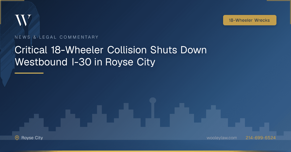Critical 18-Wheeler Collision Shuts Down Westbound I-30 in Royse City - 18-Wheeler Wrecks