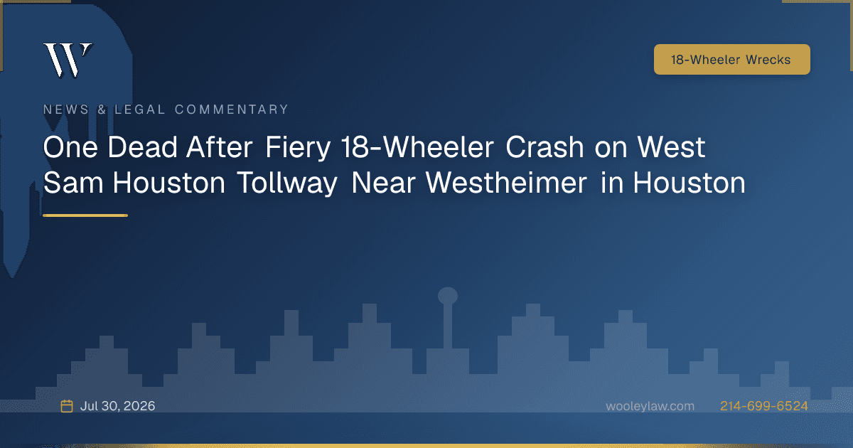 One Dead After Fiery 18-Wheeler Crash on West Sam Houston Tollway Near Westheimer in Houston - 18-Wheeler Wrecks