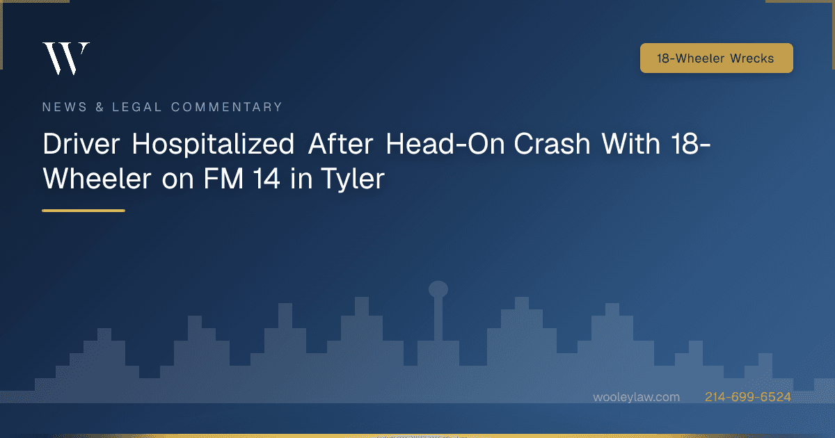 Driver Hospitalized After Head-On Crash With 18-Wheeler on FM 14 in Tyler - 18-Wheeler Wrecks