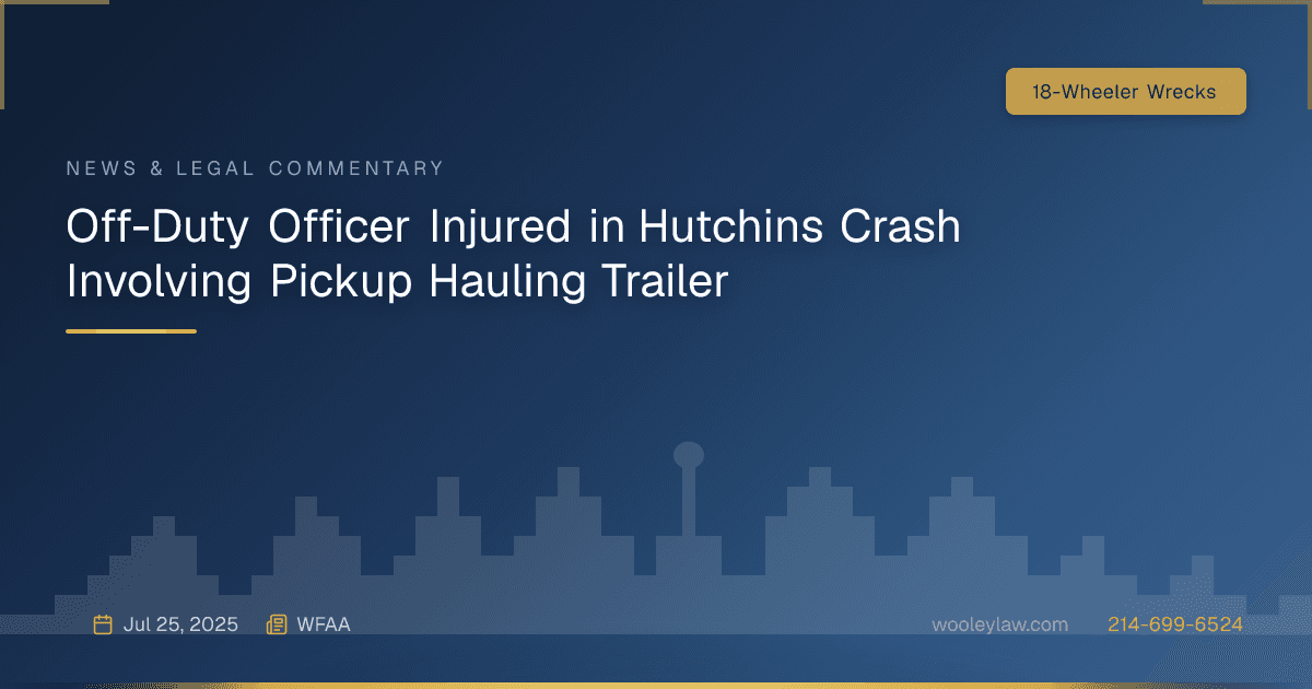 Off-Duty Officer Injured in Hutchins Crash Involving Pickup Hauling Trailer - 18-Wheeler Wrecks