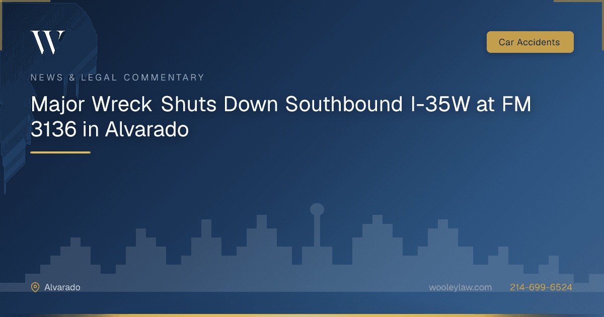 Major Wreck Shuts Down Southbound I-35W at FM 3136 in Alvarado - Car Accidents