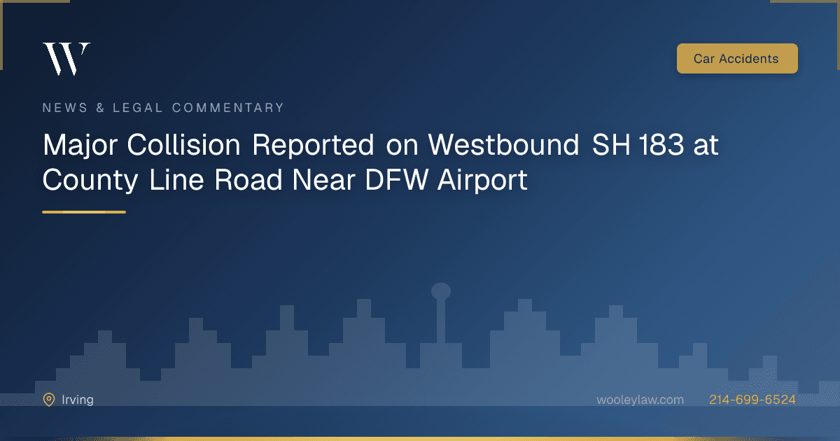 Major Collision Reported on Westbound SH 183 at County Line Road Near DFW Airport - Car Accidents