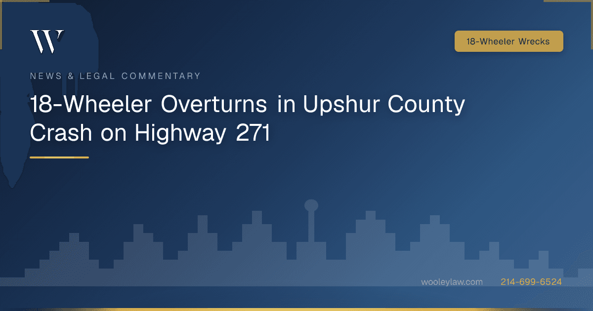 18-Wheeler Overturns in Upshur County Crash on Highway 271 - 18-Wheeler Wrecks