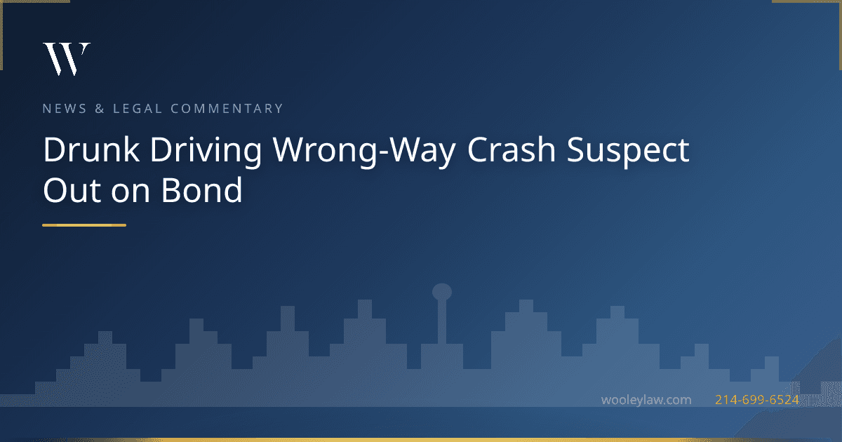 Drunk Driving Wrong-Way Crash Suspect Out on Bond - Wrongful Death