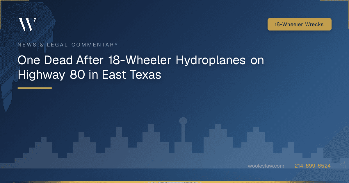 One Dead After 18-Wheeler Hydroplanes on Highway 80 in East Texas - 18-Wheeler Wrecks