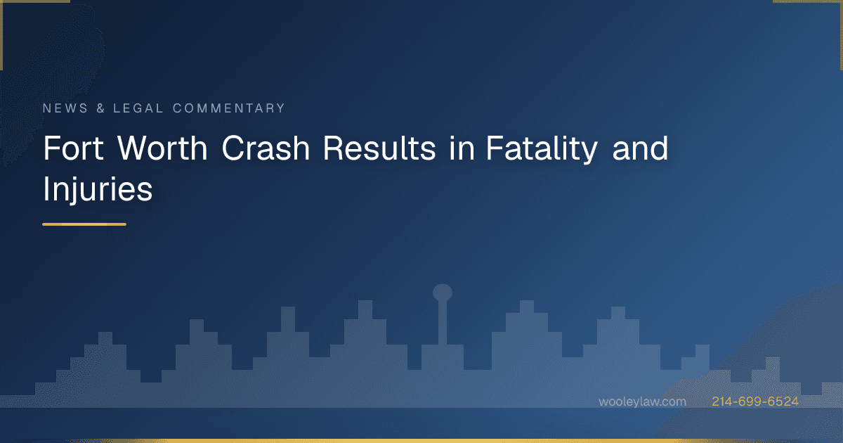 Fort Worth Crash Results in Fatality and Injuries - Car Accidents