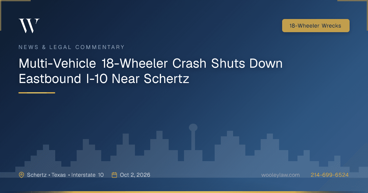 Multi-Vehicle 18-Wheeler Crash Shuts Down Eastbound I-10 Near Schertz - 18-Wheeler Wrecks