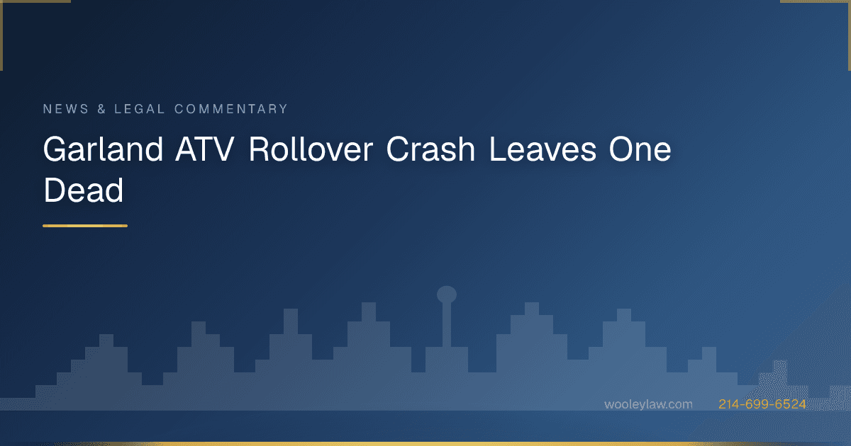 Garland ATV Rollover Crash Leaves One Dead - Wrongful Death