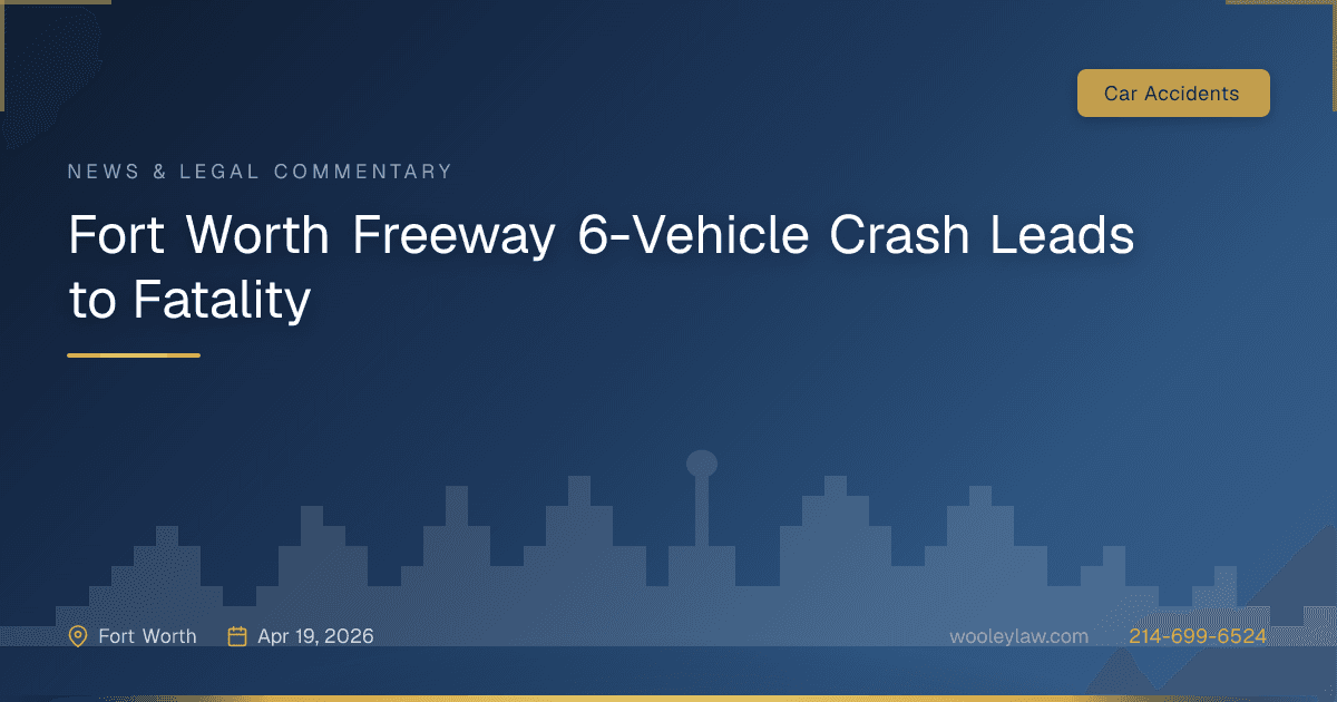 Fort Worth Freeway 6-Vehicle Crash Leads to Fatality - Car Accidents