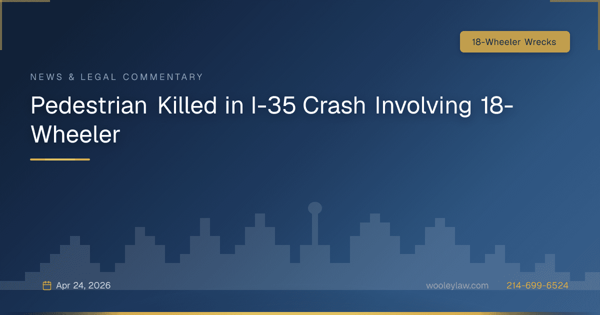 Pedestrian Killed in I-35 Crash Involving 18-Wheeler - 18-Wheeler Wrecks