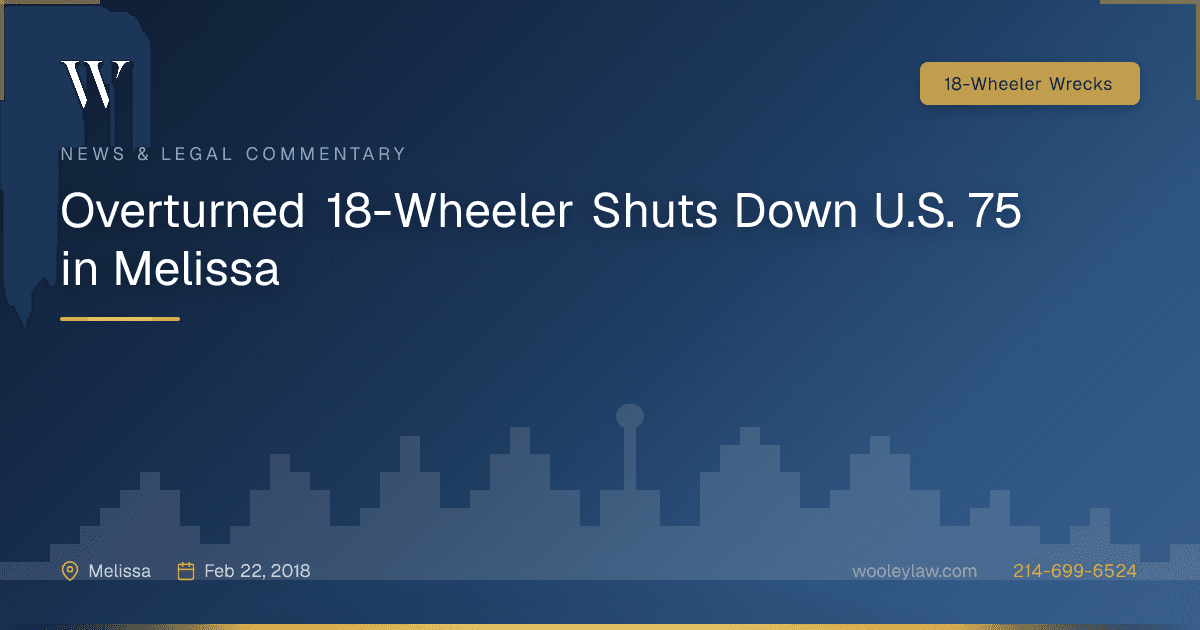 Overturned 18-Wheeler Shuts Down U.S. 75 in Melissa - 18-Wheeler Wrecks