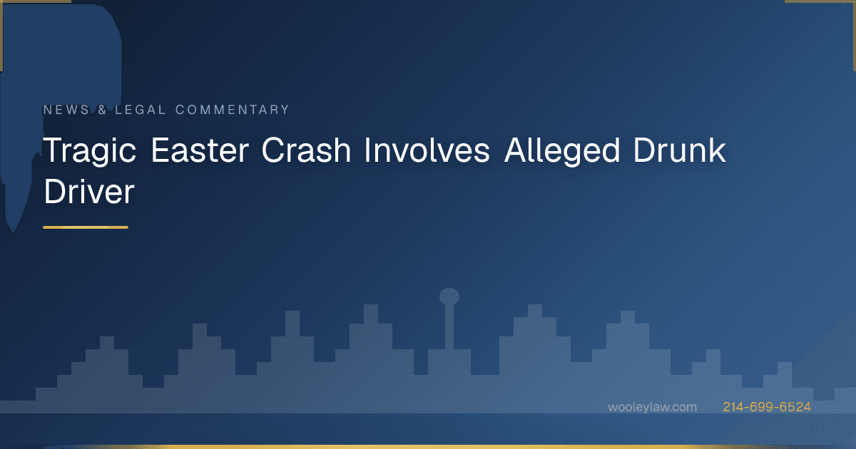 Tragic Easter Crash Involves Alleged Drunk Driver - Wrongful Death