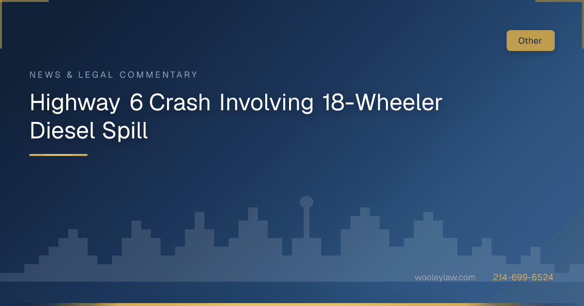 Highway 6 Crash Involving 18-Wheeler Diesel Spill - Other