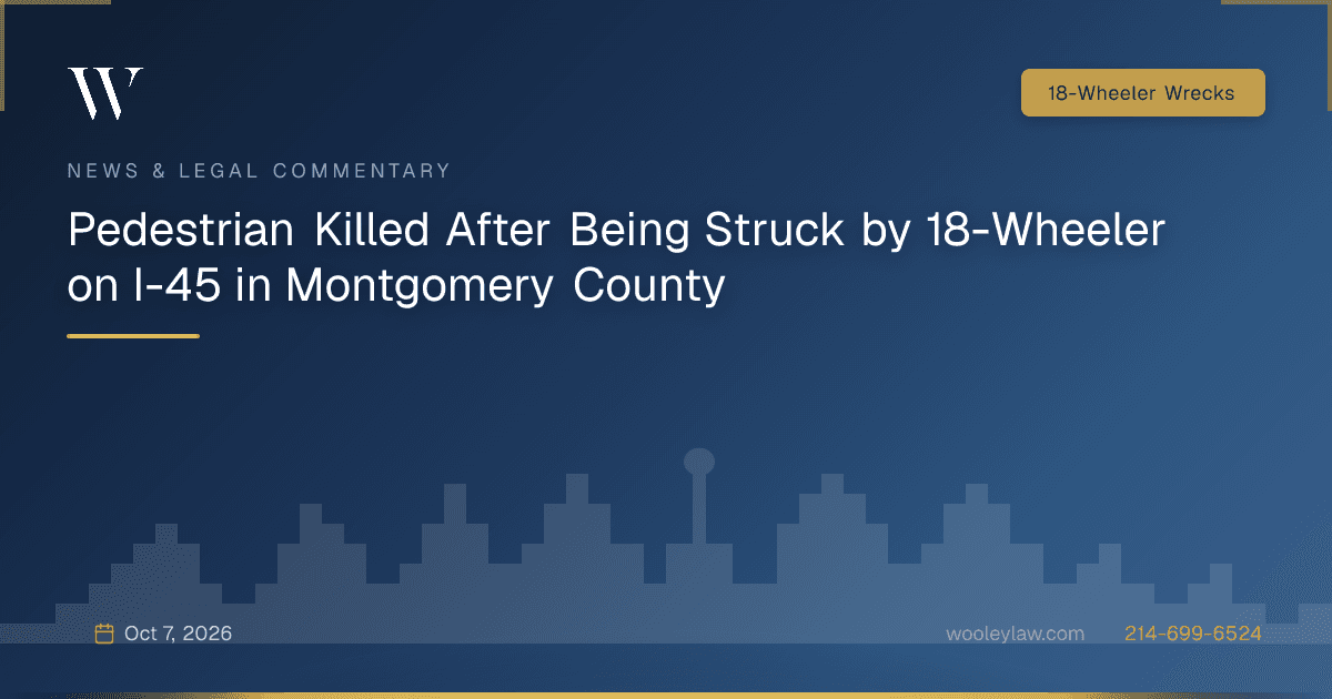 Pedestrian Killed After Being Struck by 18-Wheeler on I-45 in Montgomery County - 18-Wheeler Wrecks