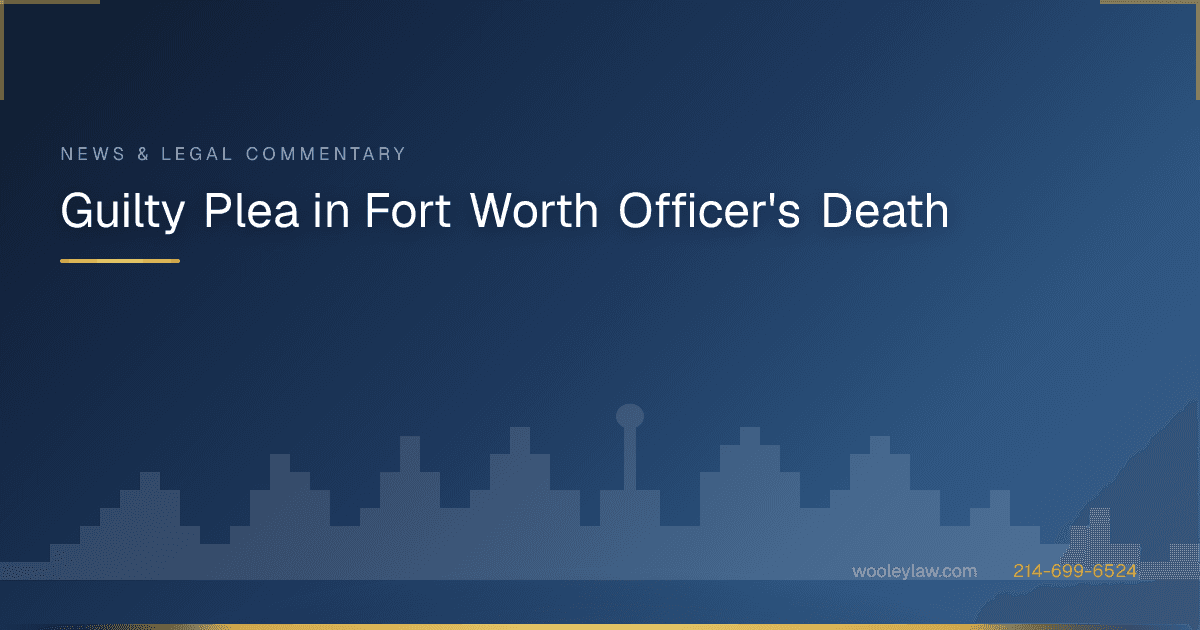 Guilty Plea in Fort Worth Officer's Death - Wrongful Death