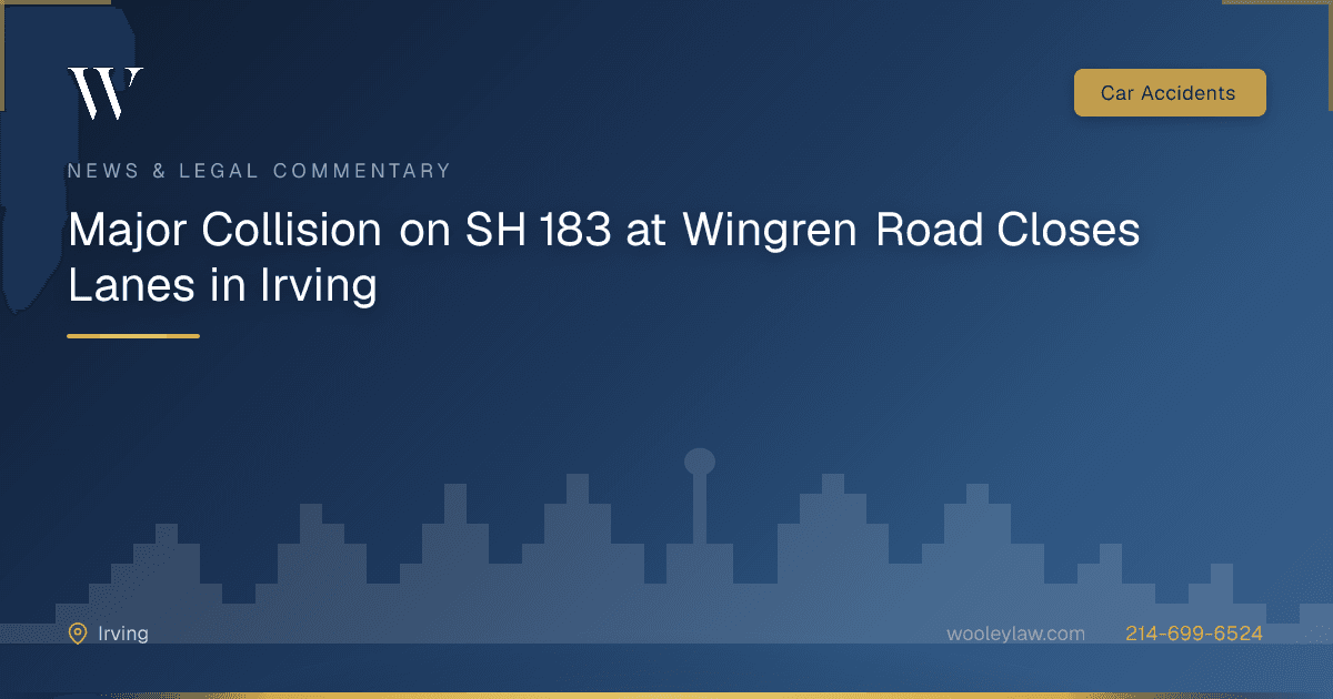 Major Collision on SH 183 at Wingren Road Closes Lanes in Irving - Car Accidents