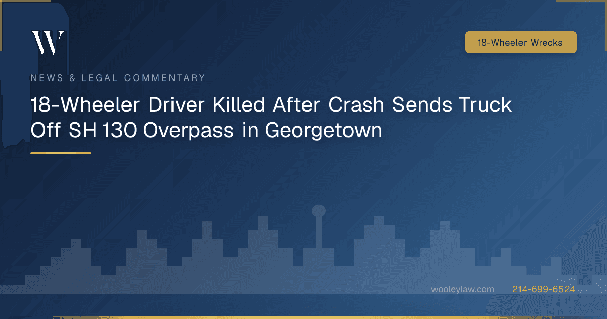 18-Wheeler Driver Killed After Crash Sends Truck Off SH 130 Overpass in Georgetown - 18-Wheeler Wrecks