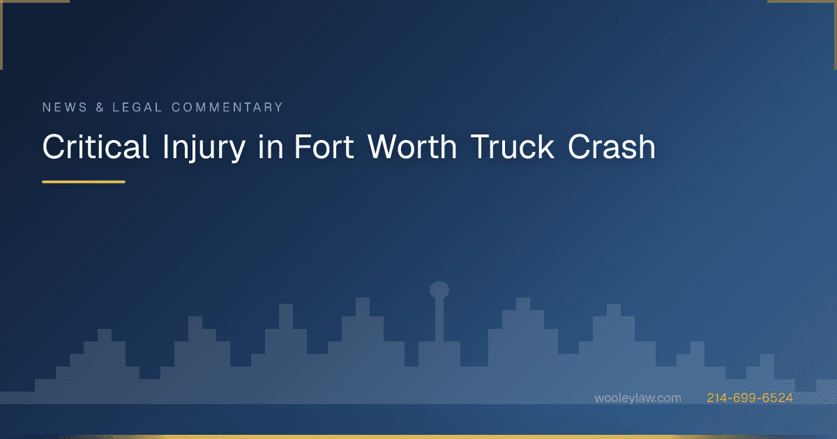 Critical Injury in Fort Worth Truck Crash - 18-Wheeler Wrecks