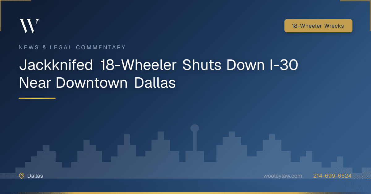 Jackknifed 18-Wheeler Shuts Down I-30 Near Downtown Dallas - 18-Wheeler Wrecks