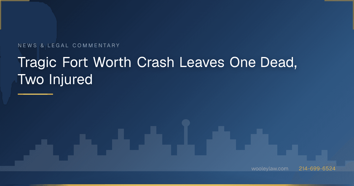 Tragic Fort Worth Crash Leaves One Dead, Two Injured - Car Accidents