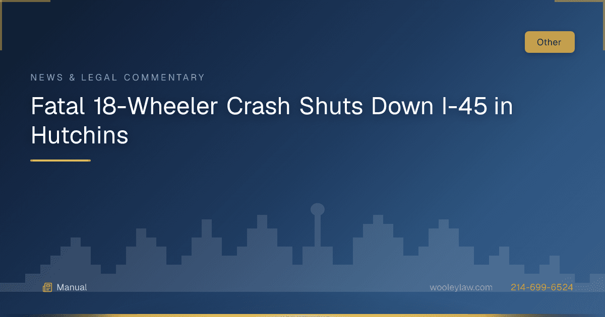 Fatal 18-Wheeler Crash Shuts Down I-45 in Hutchins - Other
