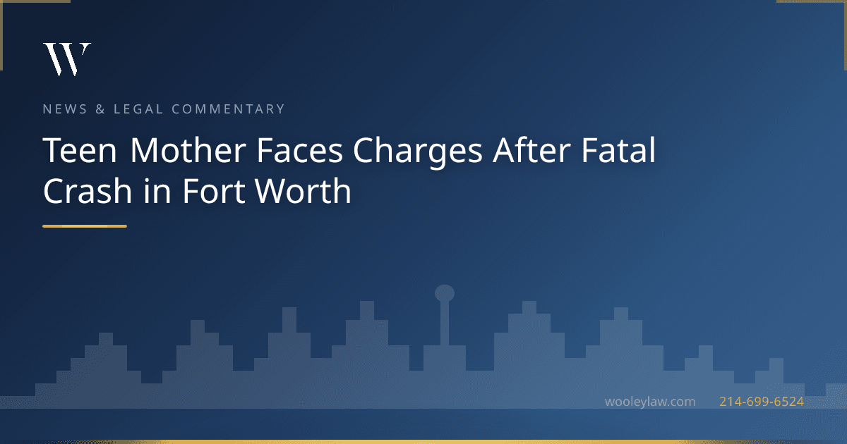 Teen Mother Faces Charges After Fatal Crash in Fort Worth - Car Accidents