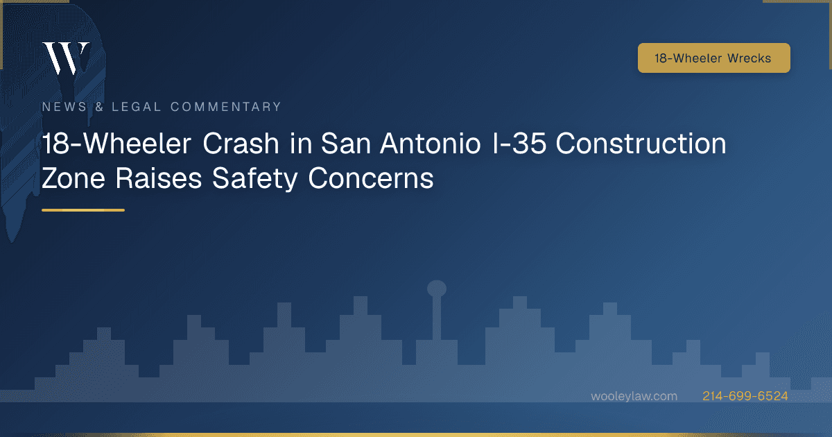 18-Wheeler Crash in San Antonio I-35 Construction Zone Raises Safety Concerns - 18-Wheeler Wrecks