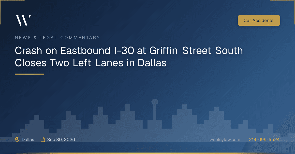 Crash on Eastbound I-30 at Griffin Street South Closes Two Left Lanes in Dallas - Car Accidents
