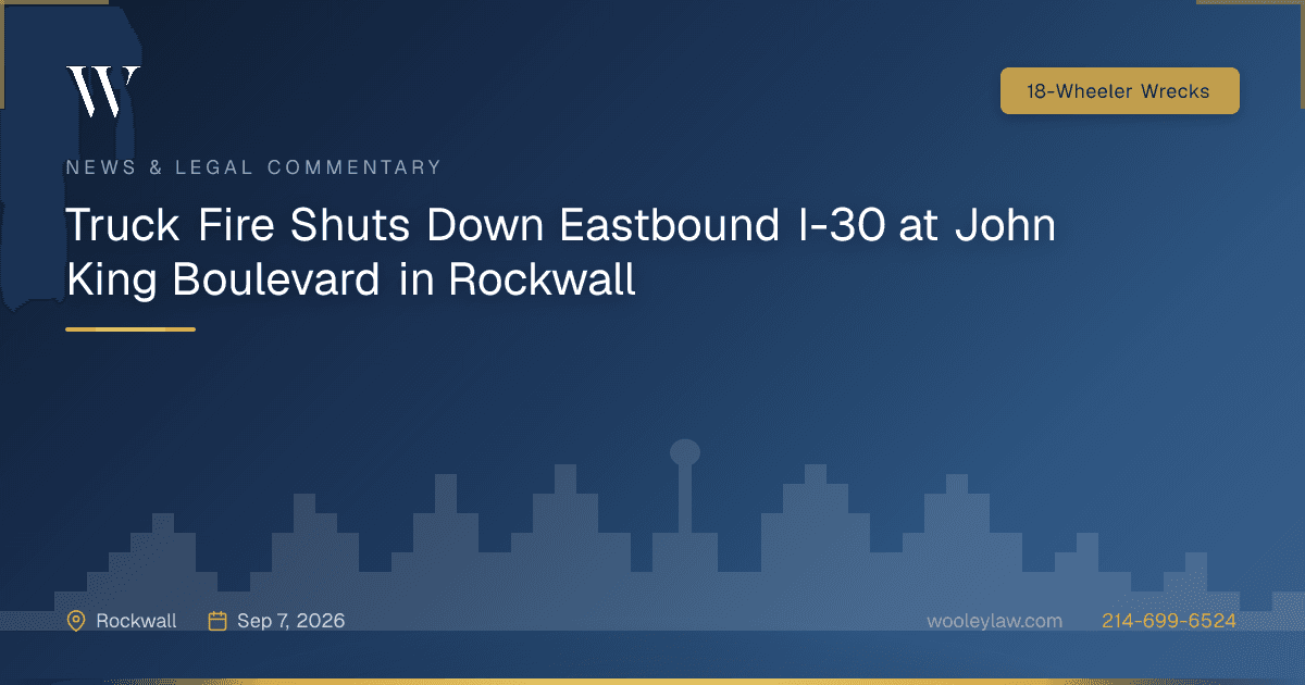 Truck Fire Shuts Down Eastbound I-30 at John King Boulevard in Rockwall - 18-Wheeler Wrecks