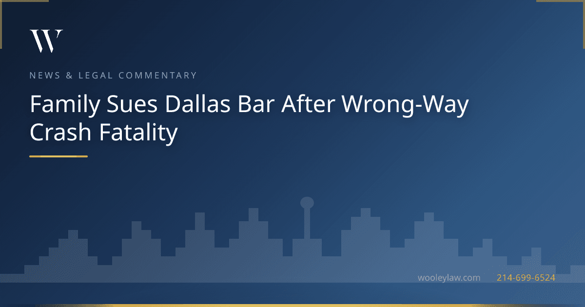 Family Sues Dallas Bar After Wrong-Way Crash Fatality - Wrongful Death