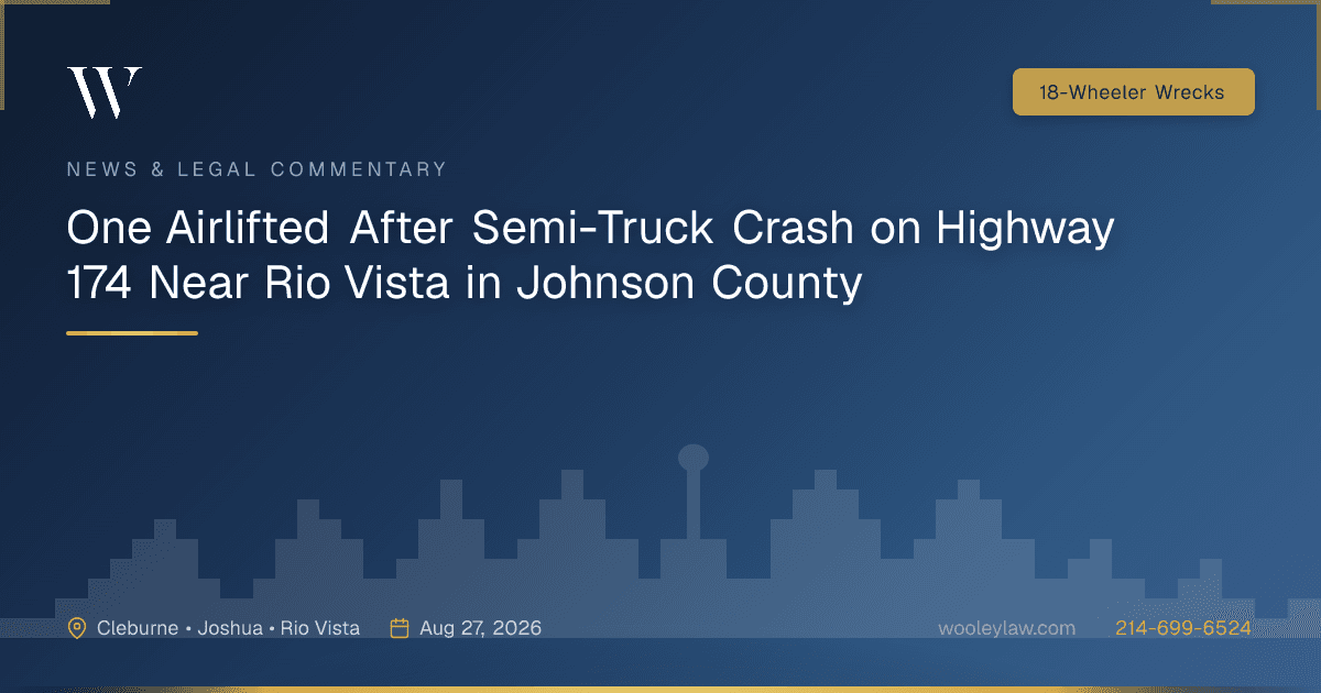 One Airlifted After Semi-Truck Crash on Highway 174 Near Rio Vista in Johnson County - 18-Wheeler Wrecks