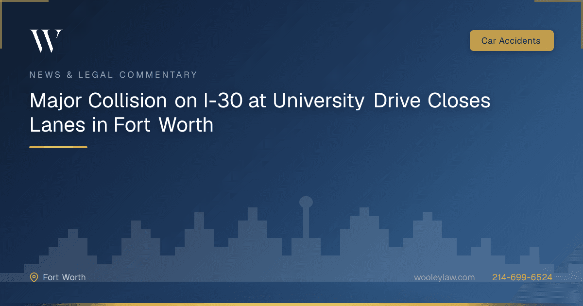 Major Collision on I-30 at University Drive Closes Lanes in Fort Worth - Car Accidents