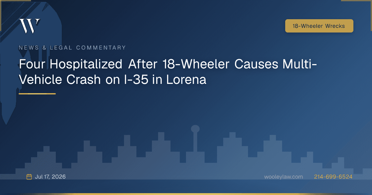 Four Hospitalized After 18-Wheeler Causes Multi-Vehicle Crash on I-35 in Lorena - 18-Wheeler Wrecks