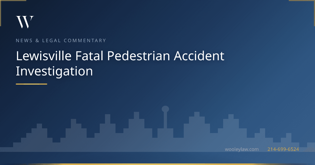 Lewisville Fatal Pedestrian Accident Investigation - Bicycle & Pedestrian Accidents