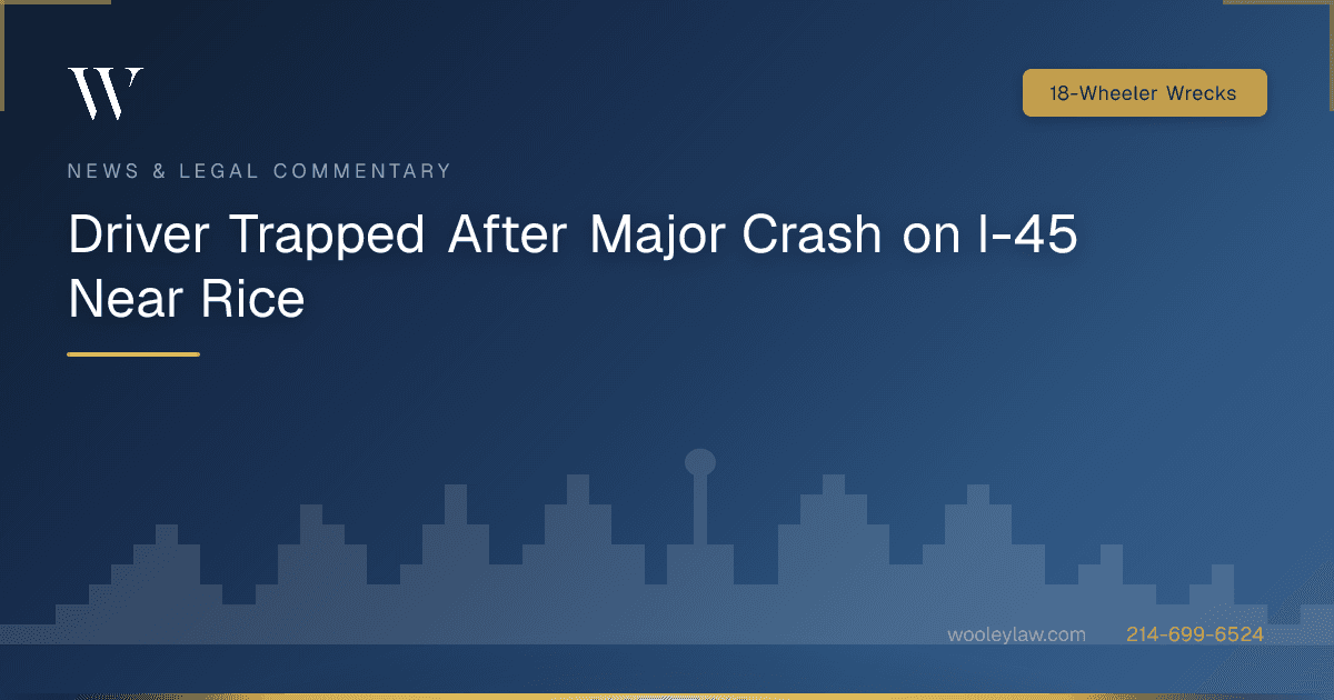 Driver Trapped After Major Crash on I-45 Near Rice - 18-Wheeler Wrecks