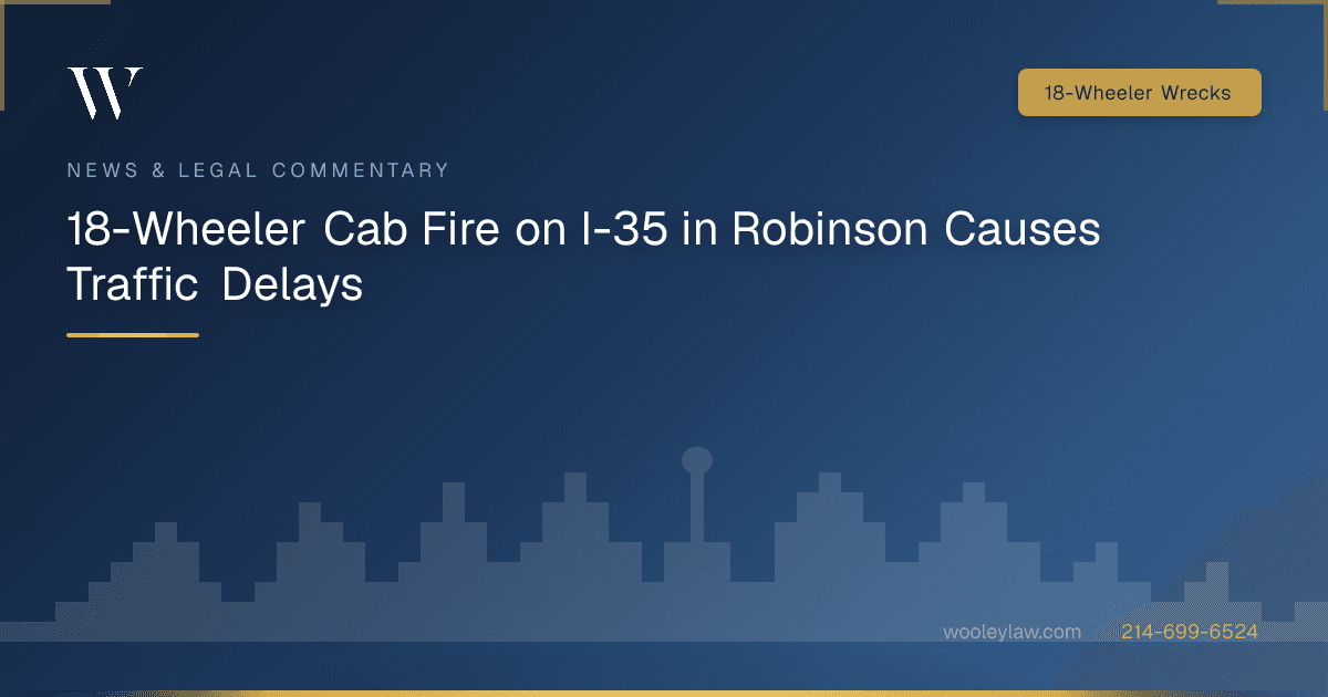 18-Wheeler Cab Fire on I-35 in Robinson Causes Traffic Delays - 18-Wheeler Wrecks