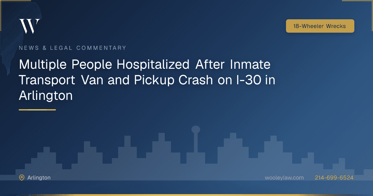Multiple People Hospitalized After Inmate Transport Van and Pickup Crash on I-30 in Arlington - 18-Wheeler Wrecks