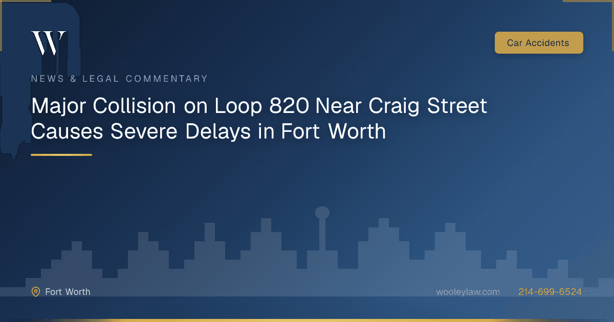 Major Collision on Loop 820 Near Craig Street Causes Severe Delays in Fort Worth - Car Accidents