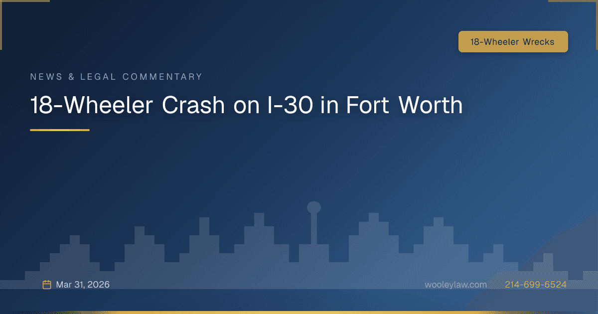 18-Wheeler Crash on I-30 in Fort Worth - 18-Wheeler Wrecks
