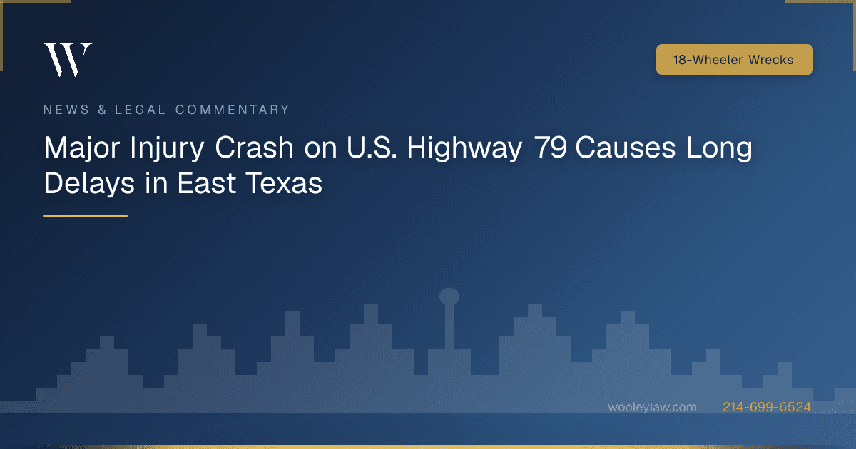 Major Injury Crash on U.S. Highway 79 Causes Long Delays in East Texas - 18-Wheeler Wrecks