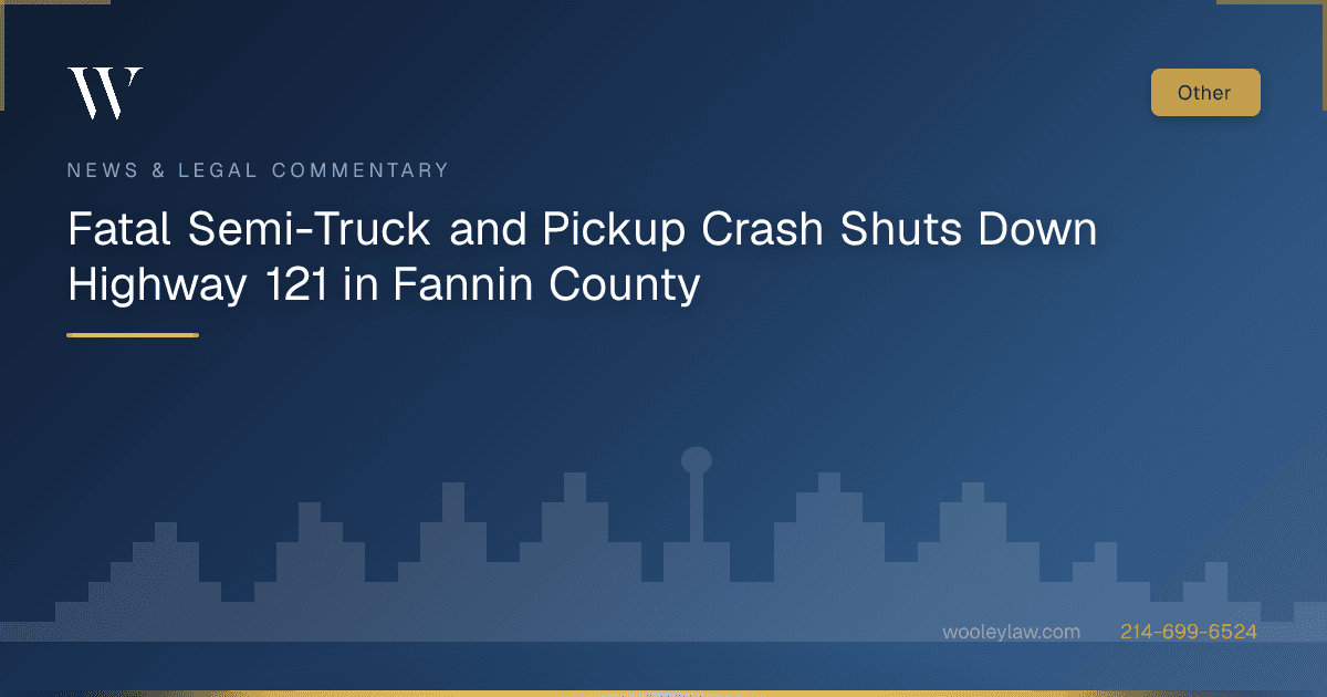 Fatal Semi-Truck and Pickup Crash Shuts Down Highway 121 in Fannin County - 18-Wheeler Wrecks