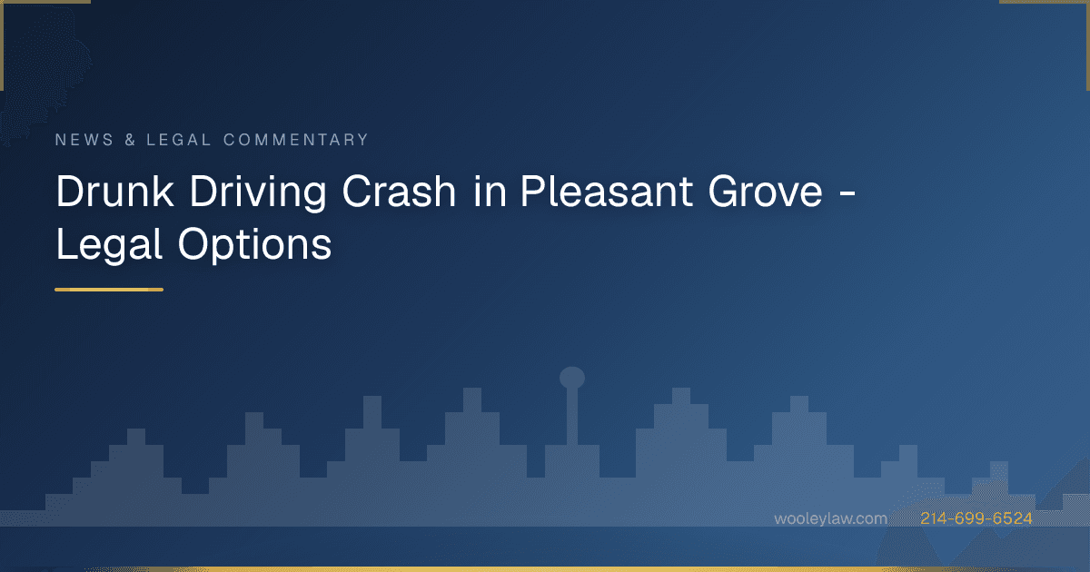 Drunk Driving Crash in Pleasant Grove - Legal Options - Car Accidents